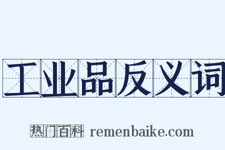 工业品反义词是什么意思的图片